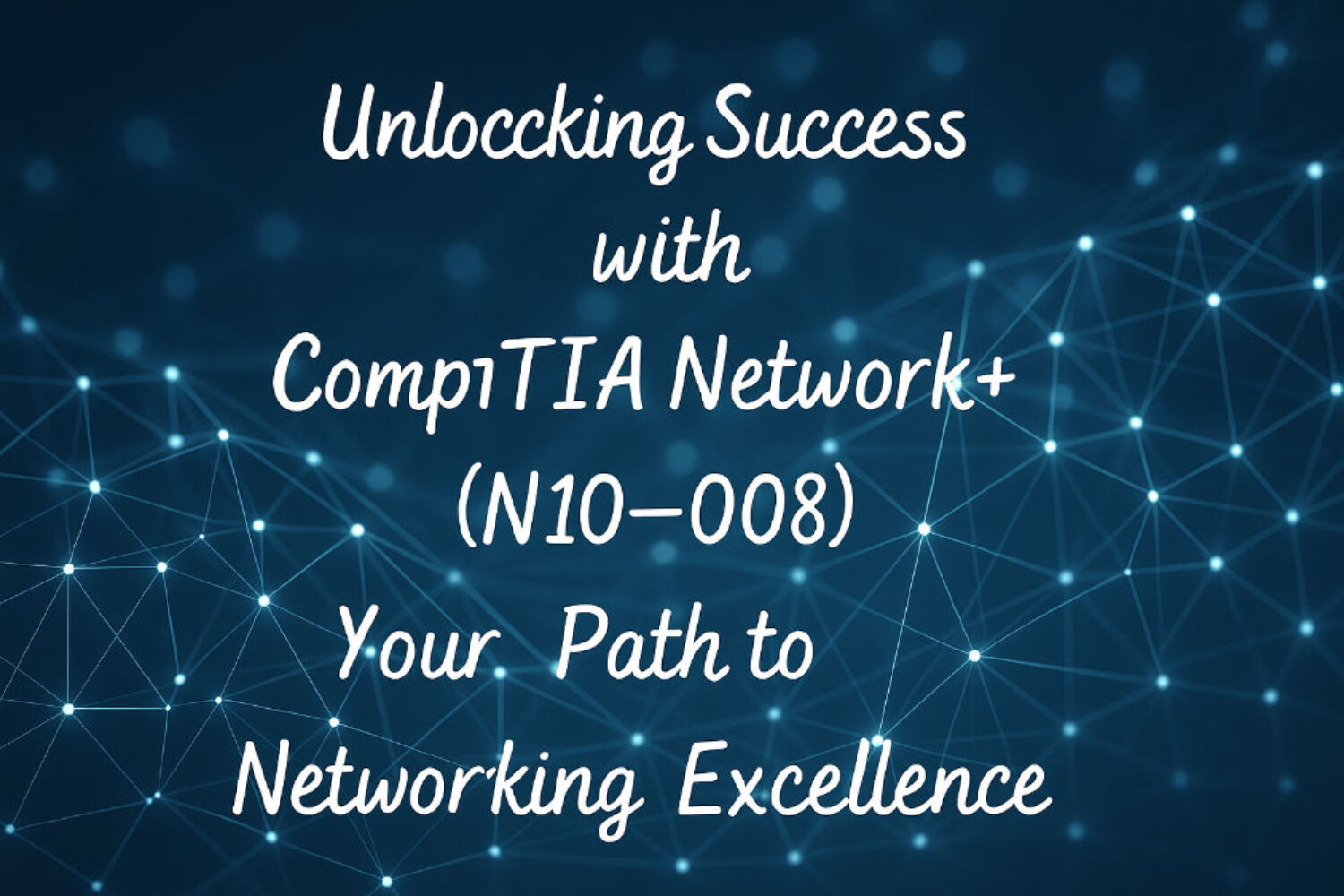 Unlocking Success with CompTIA Network+ (N10-008)- Your Path to Networking Excellence