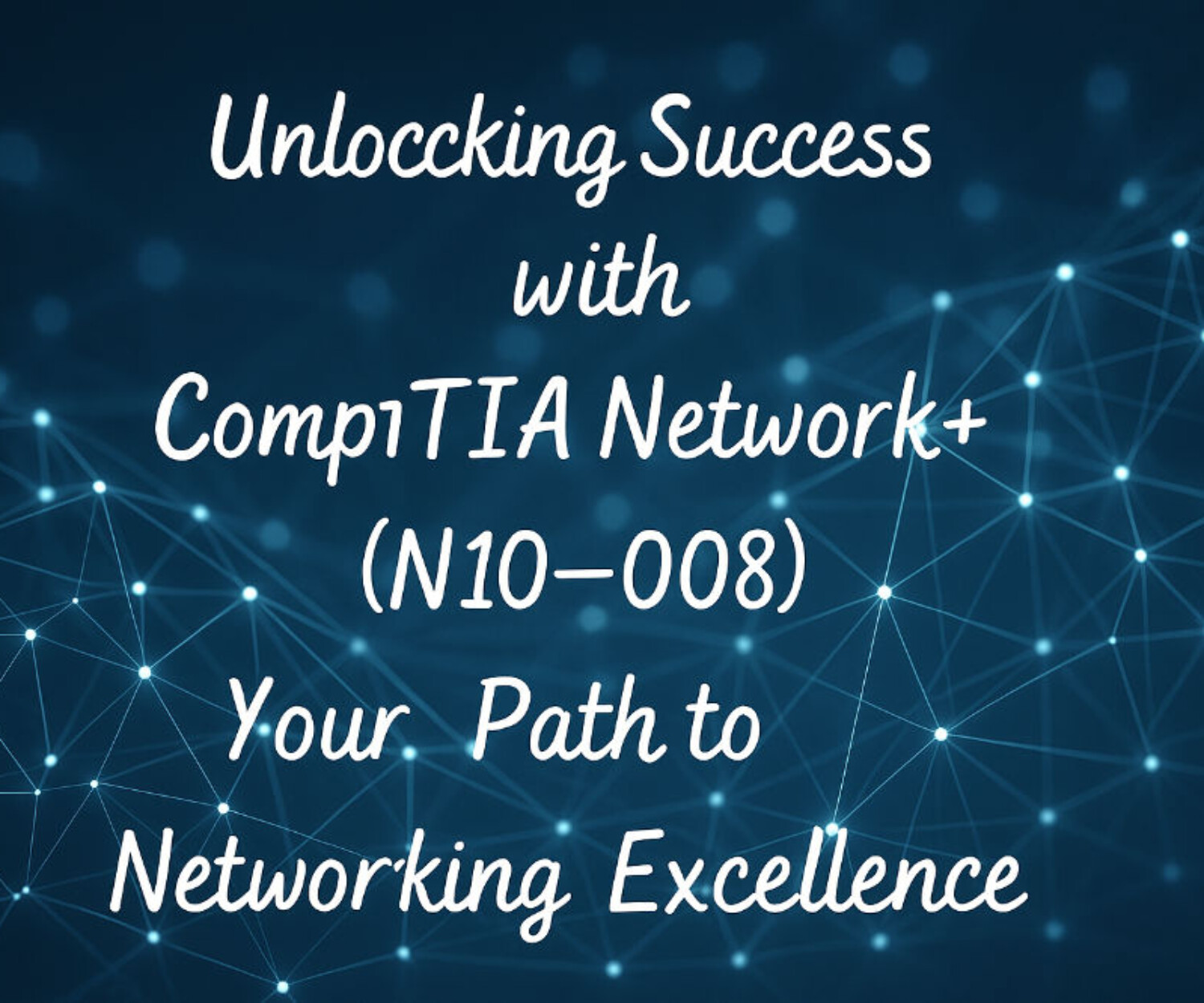 Unlocking Success with CompTIA Network+ (N10-008)- Your Path to Networking Excellence
