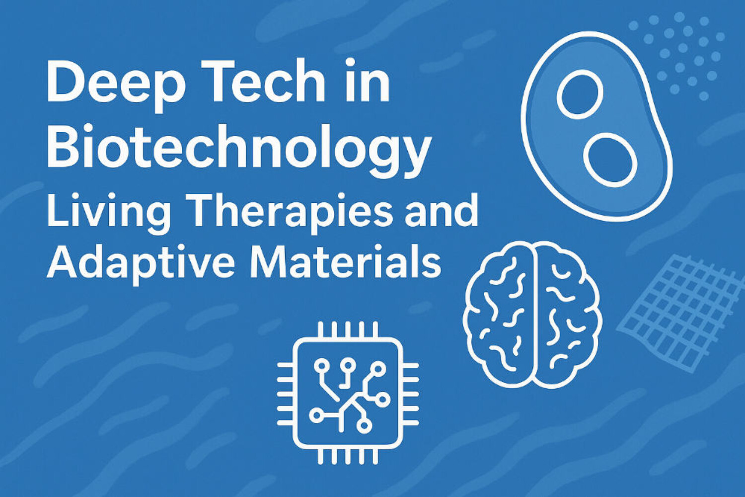 Deep-Tech-in-Biotechnology-Living-Therapies-and-Adaptive-Materials